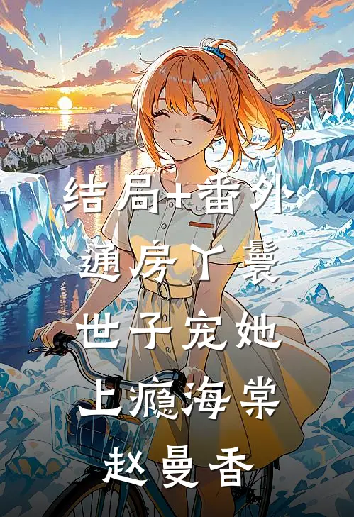 结局+番外通房丫鬟，世子宠她上瘾海棠赵曼香