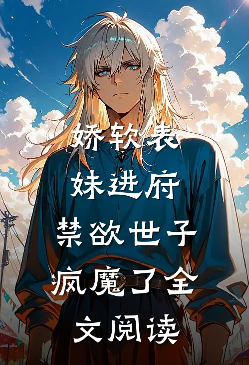 娇软表妹进府禁欲世子疯魔了全文阅读