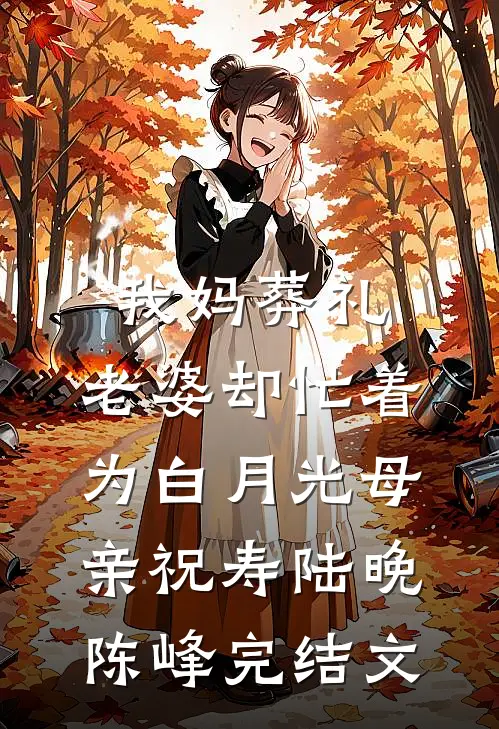 我妈葬礼，老婆却忙着为白月光母亲祝寿陆晚陈峰完结文