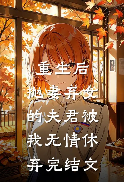 重生后，抛妻弃女的夫君被我无情休弃完结文