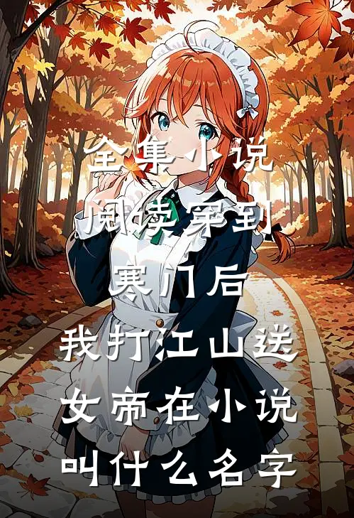 全集小说阅读穿到寒门后,我打江山送女帝在小说叫什么名字