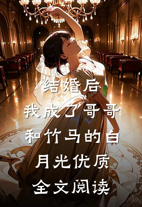 结婚后，我成了哥哥和竹马的白月光优质全文阅读