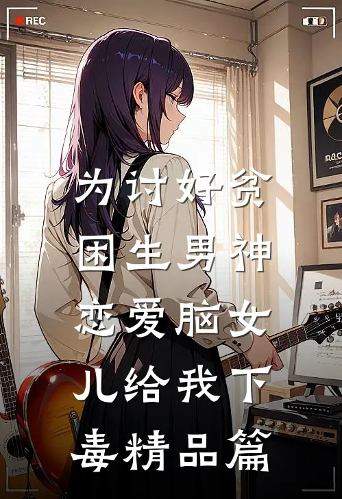 为讨好贫困生男神，恋爱脑女儿给我下毒精品篇