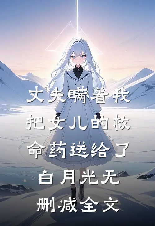丈夫瞒着我把女儿的救命药送给了白月光无删减全文
