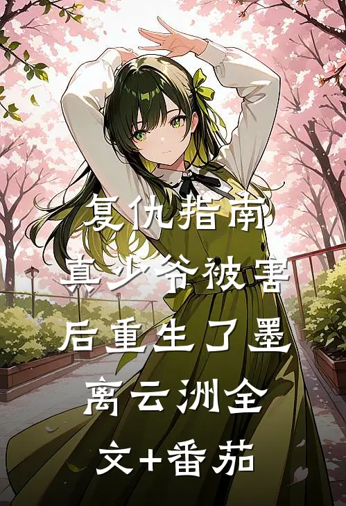 复仇指南：真少爷被害后重生了墨离云洲全文+番茄