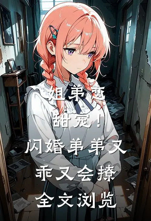 姐弟恋甜宠！闪婚弟弟又乖又会撩全文浏览