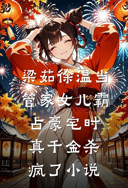 梁茹徐温当管家女儿霸占豪宅时，真千金杀疯了小说