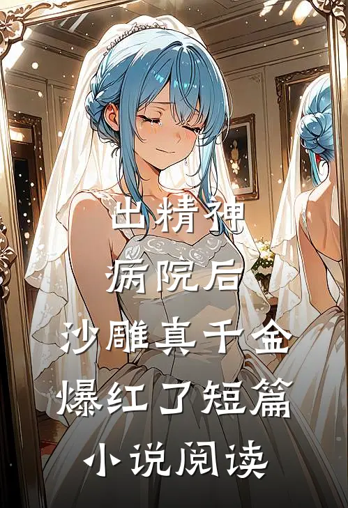 出精神病院后，沙雕真千金爆红了短篇小说阅读