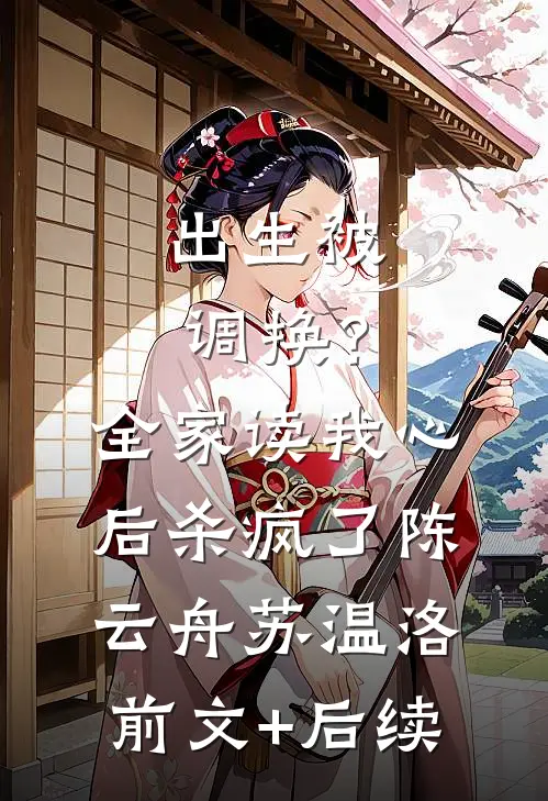 出生被调换？全家读我心后杀疯了陈云舟苏温洛前文+后续