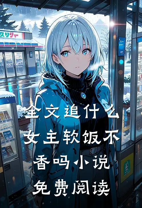 全文追什么女主软饭不香吗小说免费阅读