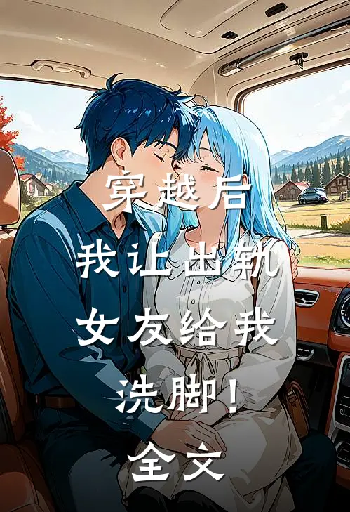 穿越后,我让出轨女友给我洗脚!全文免费阅读
