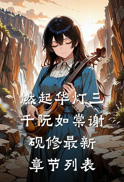 燃起华灯三千阮如棠谢砚修最新章节列表