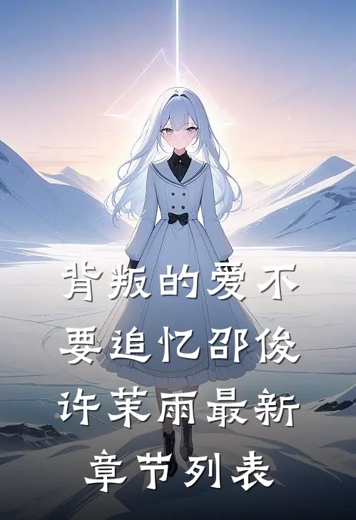 背叛的爱不要追忆邵俊许茉雨最新章节列表