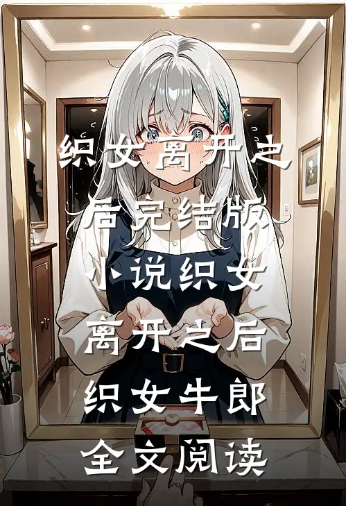 织女离开之后完结版小说_织女离开之后织女牛郎全文阅读
