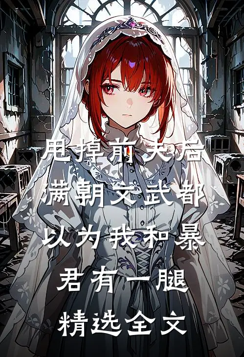 甩掉前夫后，满朝文武都以为我和暴君有一腿精选全文