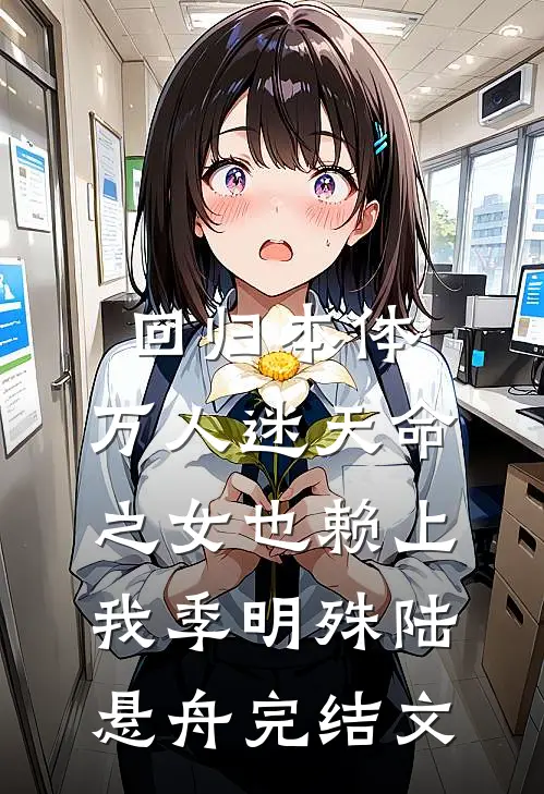 回归本体，万人迷天命之女也赖上我季明殊陆悬舟完结文