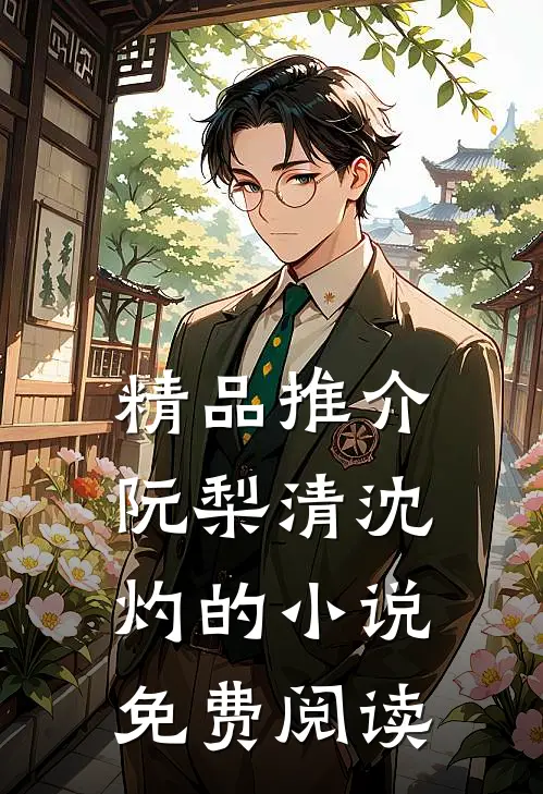 精品推介阮梨清沈灼的小说免费阅读