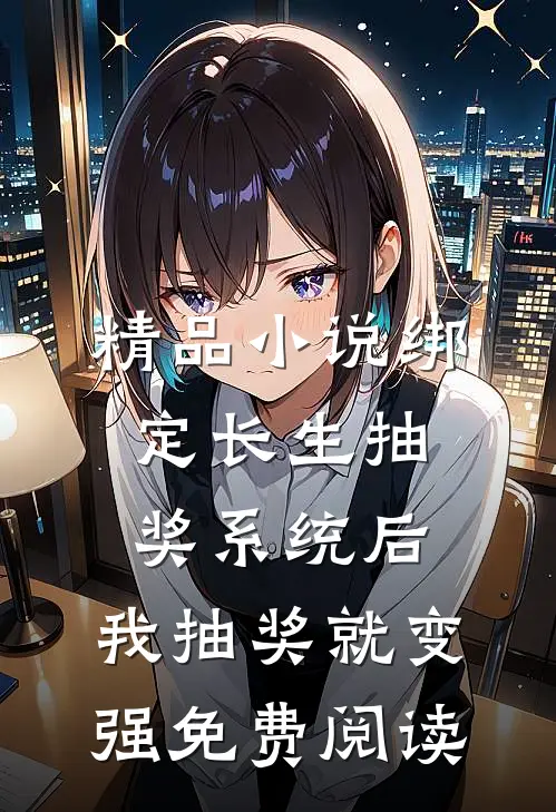 精品小说绑定长生抽奖系统后,我抽奖就变强免费阅读