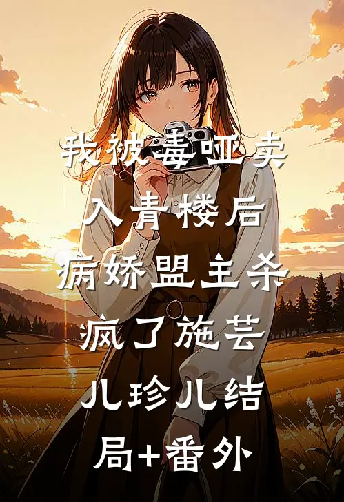 我被毒哑卖入青楼后，病娇盟主杀疯了施芸儿珍儿结局+番外