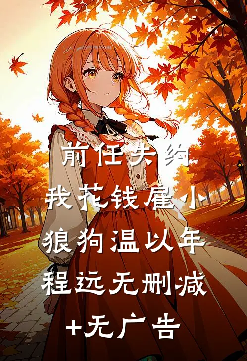 前任失约，我花钱雇小狼狗温以年程远无删减+无广告