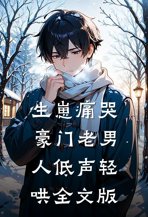 生崽痛哭：豪门老男人低声轻哄全文版
