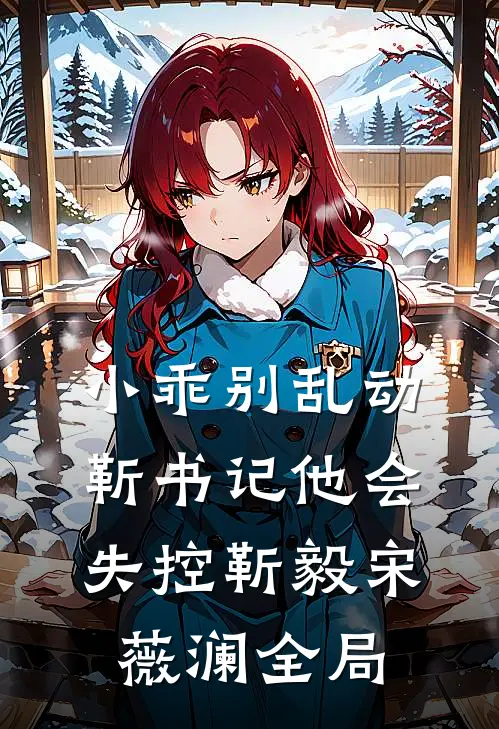 小乖别乱动，靳书记他会失控靳毅宋薇澜全局