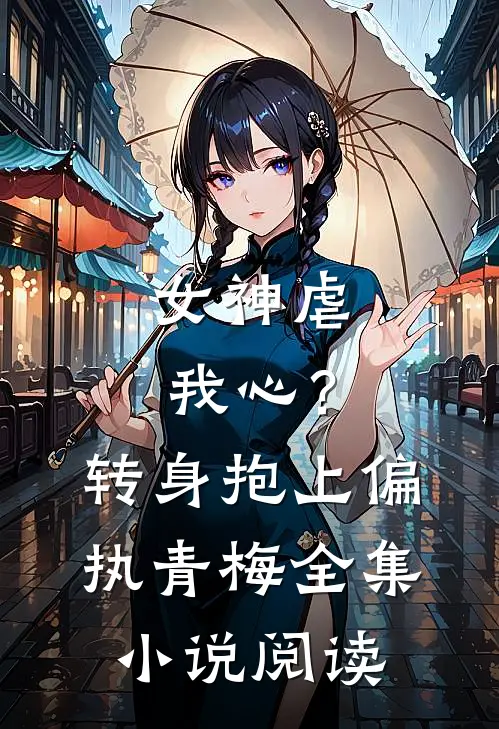 女神虐我心？转身抱上偏执青梅全集小说阅读