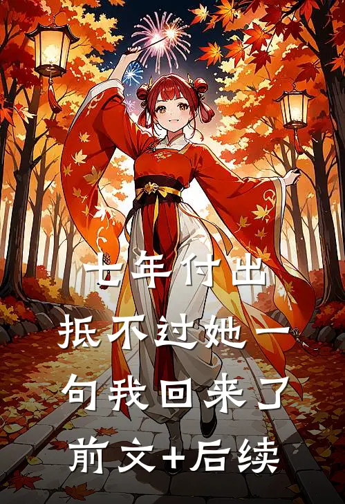 七年付出，抵不过她一句我回来了前文+后续