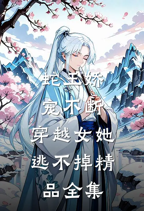 蛇王娇宠不断，穿越女她逃不掉精品全集