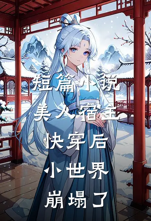 短篇小说美人宿主快穿后，小世界崩塌了