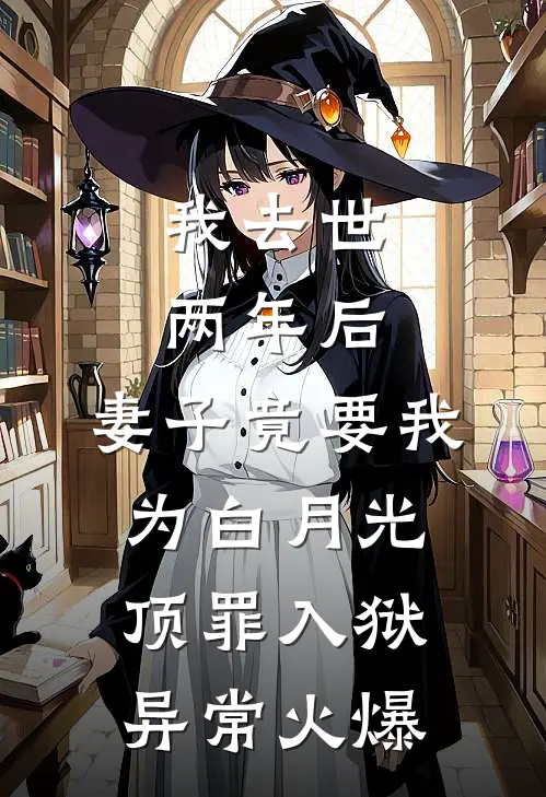 我去世两年后，妻子竟要我为白月光顶罪入狱异常火爆