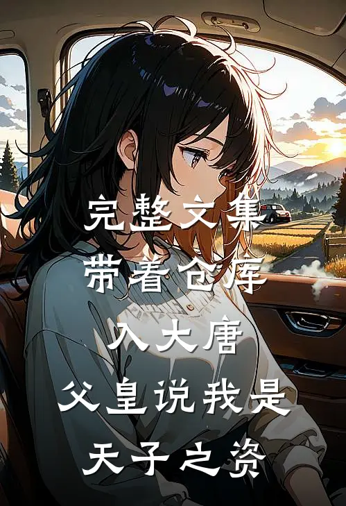 完整文集带着仓库入大唐，父皇说我是天子之资