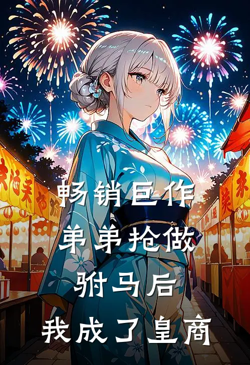 畅销巨作弟弟抢做驸马后，我成了皇商