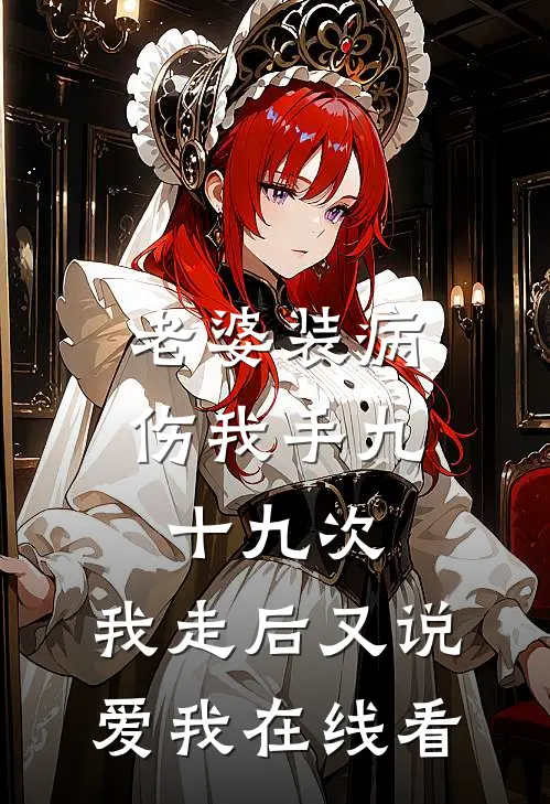 老婆装病伤我手九十九次，我走后又说爱我在线看