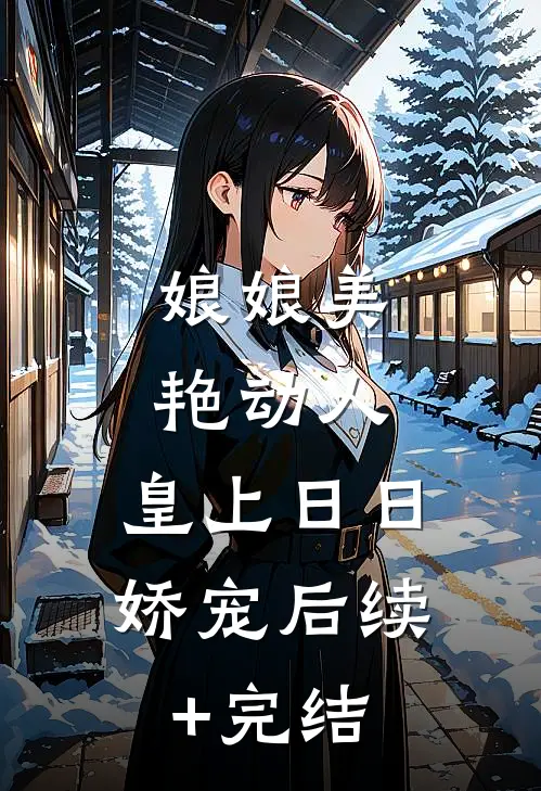 娘娘美艳动人，皇上日日娇宠后续+完结