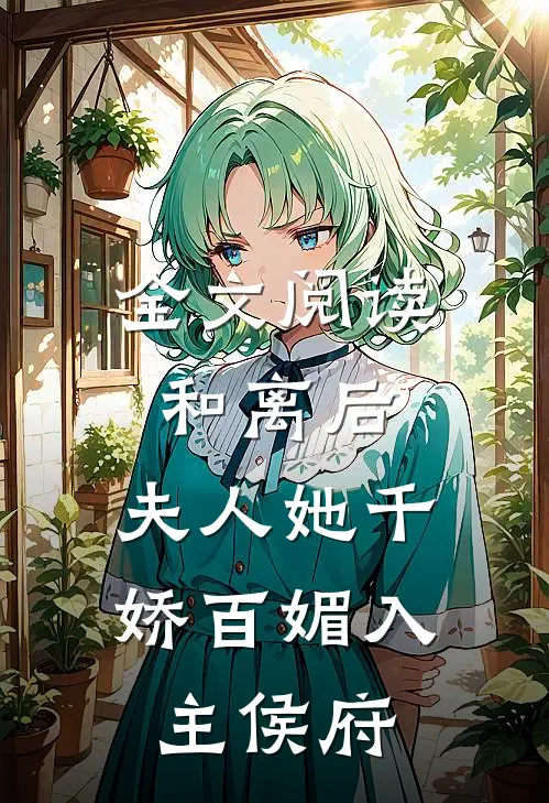 全文阅读和离后，夫人她千娇百媚入主侯府