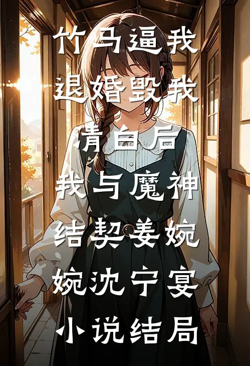 竹马逼我退婚毁我清白后，我与魔神结契姜婉婉沈宁宴小说结局
