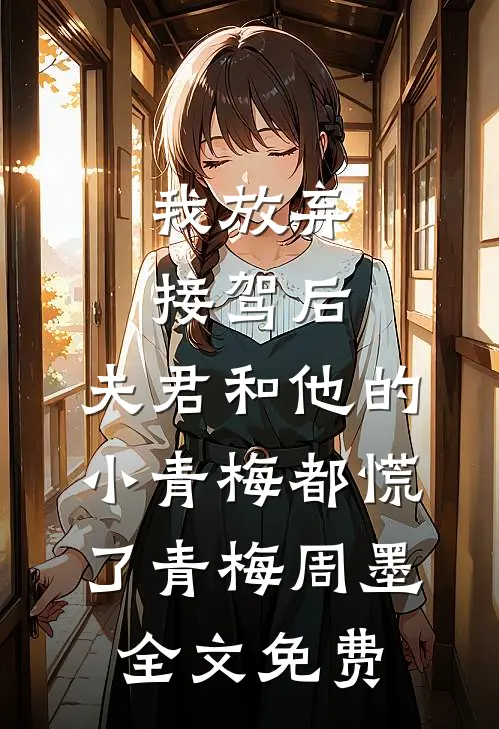 我放弃接驾后，夫君和他的小青梅都慌了青梅周墨全文免费