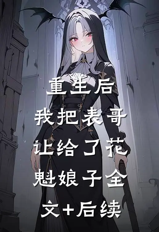 重生后，我把表哥让给了花魁娘子全文+后续