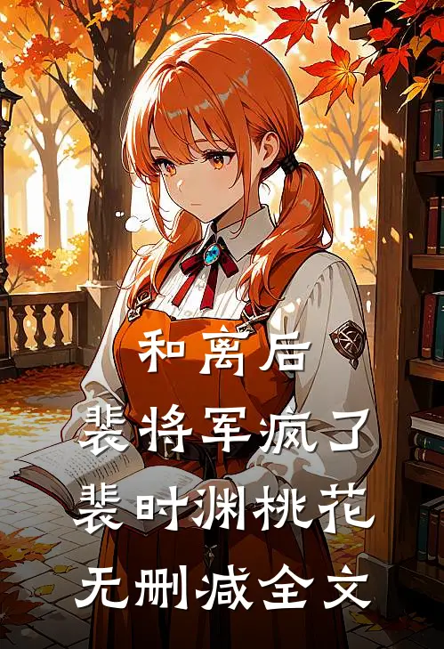 和离后，裴将军疯了裴时渊桃花无删减全文