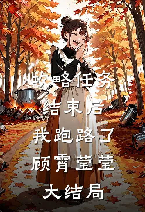 攻略任务结束后，我跑路了顾霄莹莹大结局