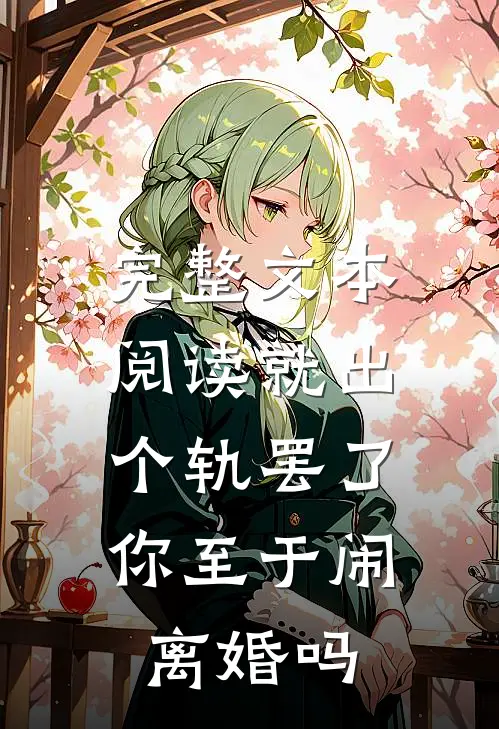 完整文本阅读就出个轨罢了，你至于闹离婚吗