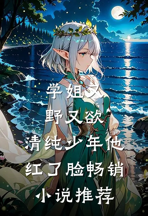 学姐又野又欲,清纯少年他红了脸畅销推荐文