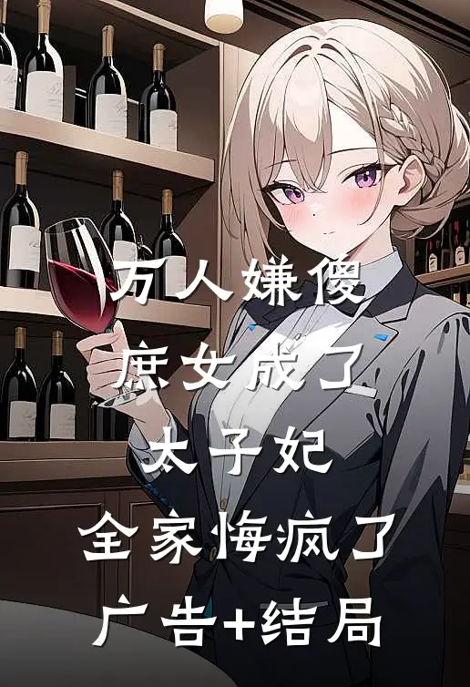 万人嫌傻庶女成了太子妃，全家悔疯了广告+结局