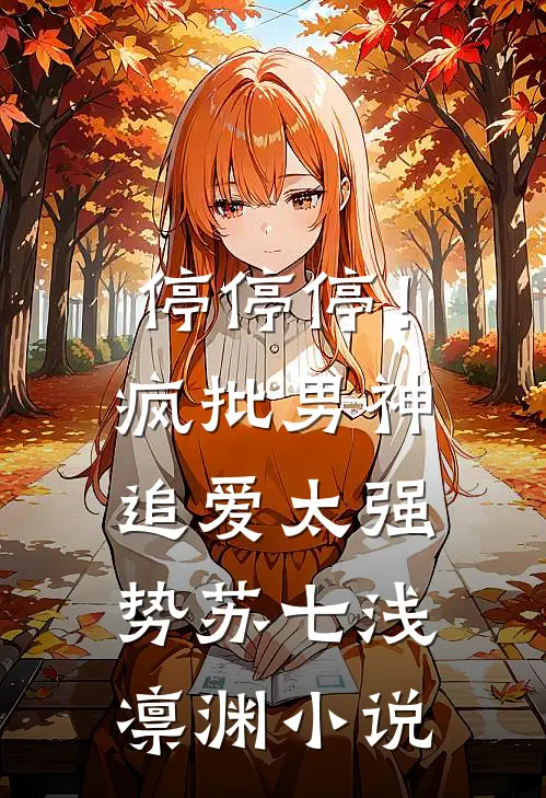 停停停！疯批男神追爱太强势苏七浅凛渊小说