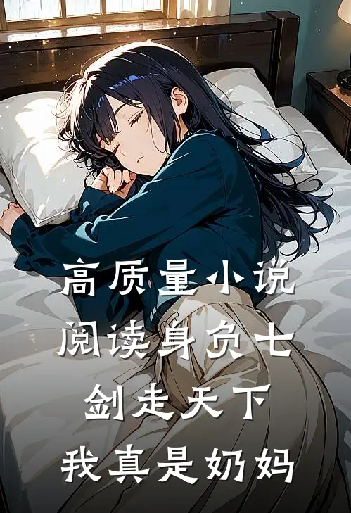 高质量小说阅读身负七剑走天下：我真是奶妈