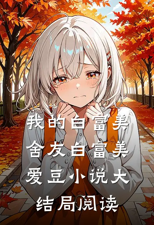 我的白富美舍友白富美爱豆小说大结局阅读