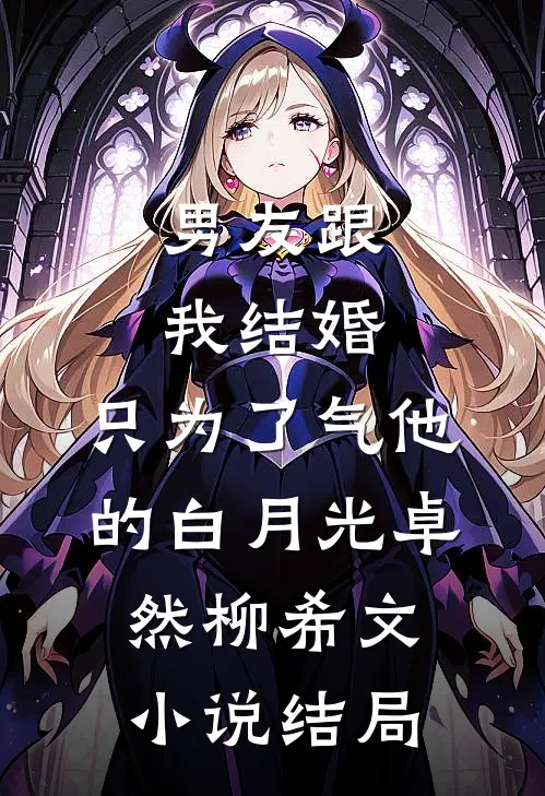 男友跟我结婚，只为了气他的白月光卓然柳希文小说结局
