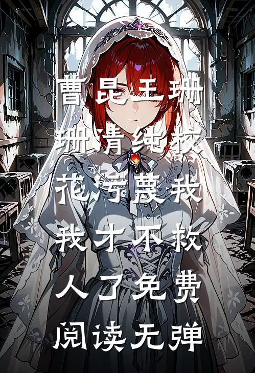 曹昆王珊珊《清纯校花污蔑我，我才不救人了》免费阅读无弹