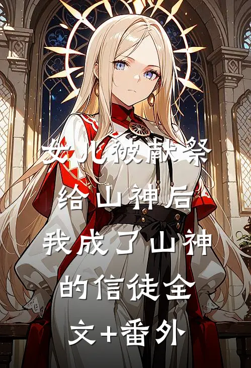 女儿被献祭给山神后，我成了山神的信徒全文+番外